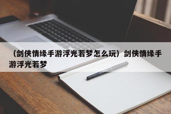 （剑侠情缘手游浮光若梦怎么玩）剑侠情缘手游浮光若梦