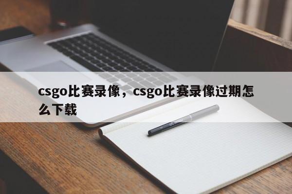 csgo比赛录像，csgo比赛录像过期怎么下载