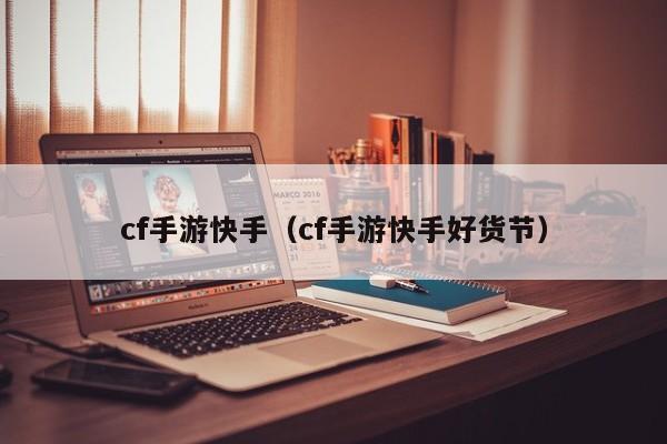 cf手游快手（cf手游快手好货节）