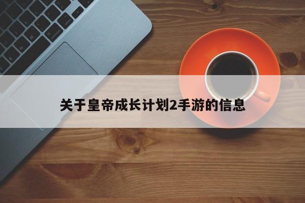 关于皇帝成长计划2手游的信息