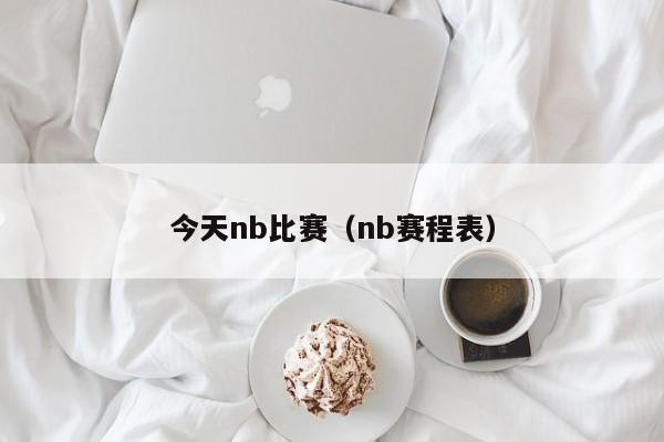 今天nb比赛（nb赛程表）