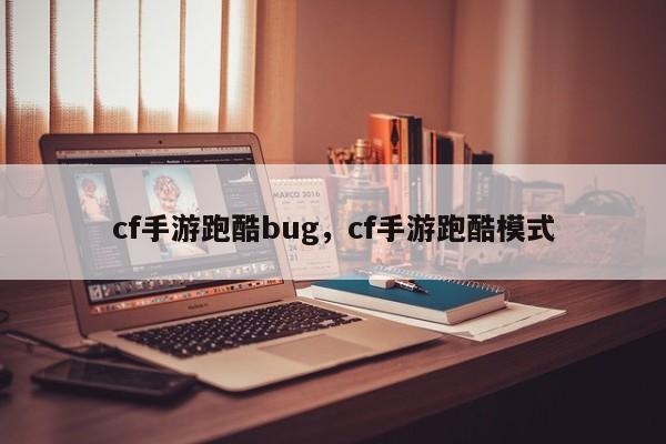 cf手游跑酷bug，cf手游跑酷模式