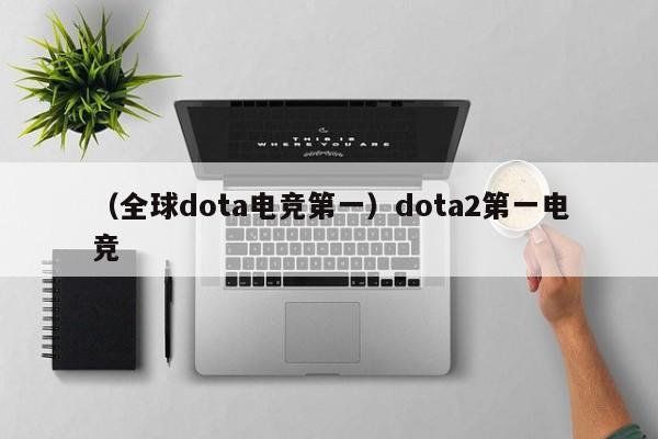 （全球dota电竞第一）dota2第一电竞