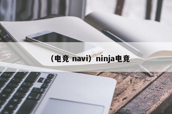 （电竞 navi）ninja电竞