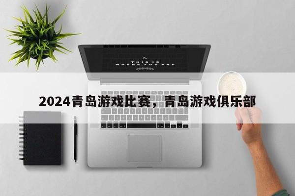 2024青岛游戏比赛，青岛游戏俱乐部