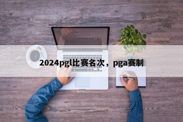 2024pgl比赛名次，pga赛制