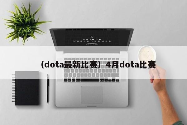 （dota最新比赛）4月dota比赛