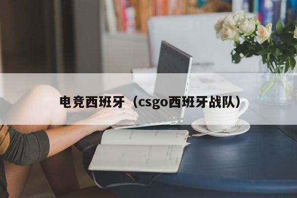 电竞西班牙（csgo西班牙战队）