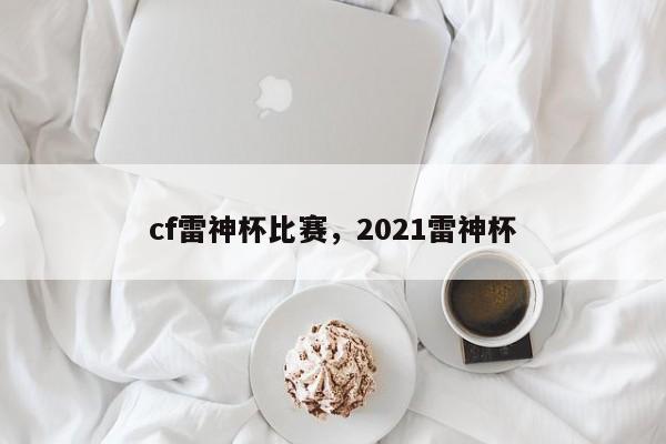 cf雷神杯比赛，2021雷神杯