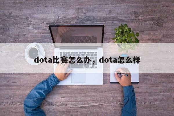 dota比赛怎么办，dota怎么样