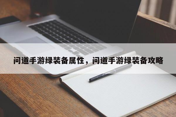 问道手游绿装备属性，问道手游绿装备攻略