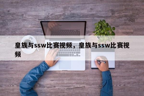 皇族与ssw比赛视频，皇族与ssw比赛视频