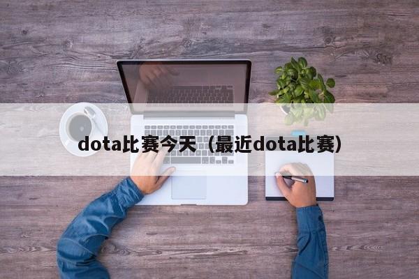 dota比赛今天（最近dota比赛）