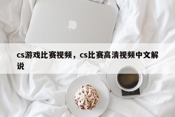 cs游戏比赛视频，cs比赛高清视频中文解说