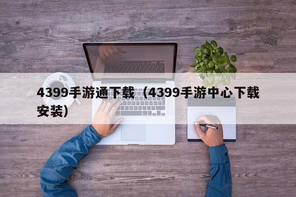 4399手游通下载（4399手游中心下载安装）