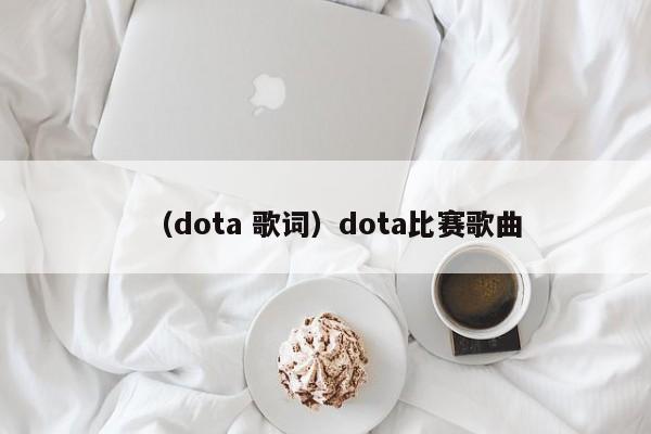 （dota 歌词）dota比赛歌曲