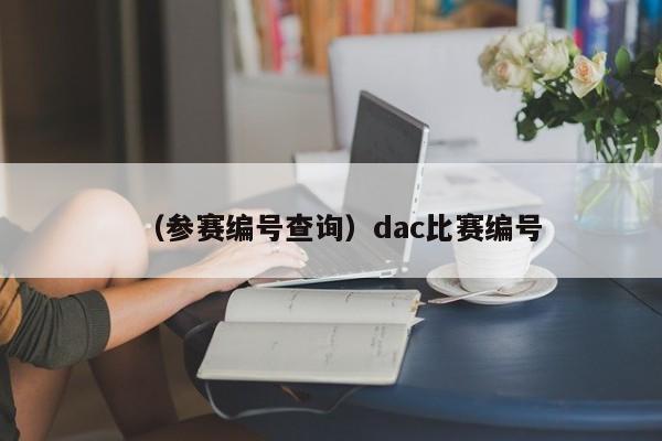 （参赛编号查询）dac比赛编号