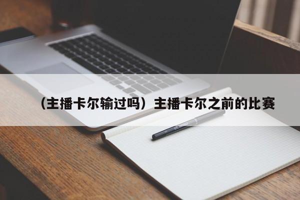 （主播卡尔输过吗）主播卡尔之前的比赛