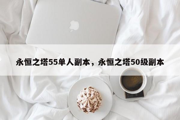 永恒之塔55单人副本，永恒之塔50级副本