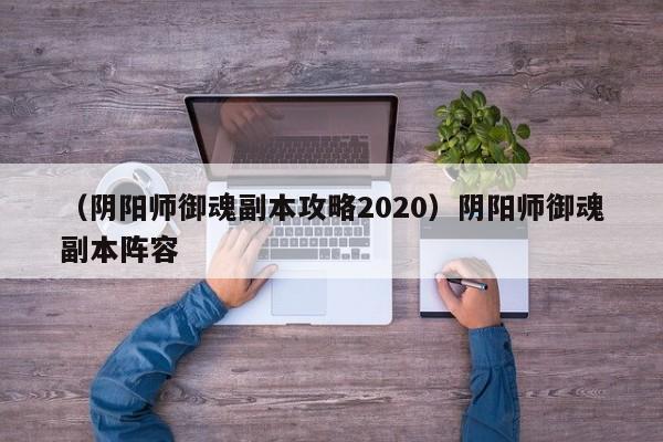 （阴阳师御魂副本攻略2020）阴阳师御魂副本阵容