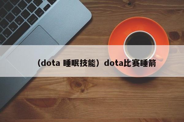 （dota 睡眠技能）dota比赛睡箭