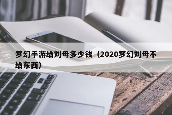 梦幻手游给刘母多少钱（2020梦幻刘母不给东西）