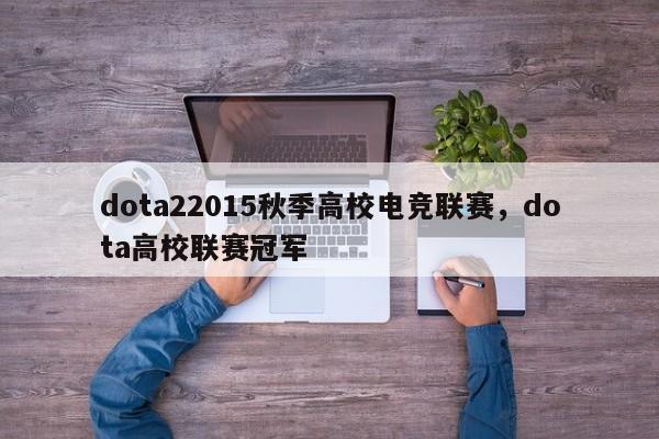 dota22015秋季高校电竞联赛，dota高校联赛冠军