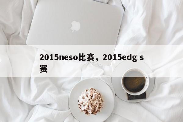 2015neso比赛，2015edg s赛