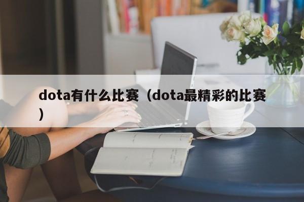 dota有什么比赛（dota最精彩的比赛）