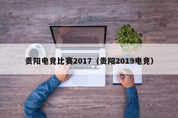 贵阳电竞比赛2017（贵阳2019电竞）