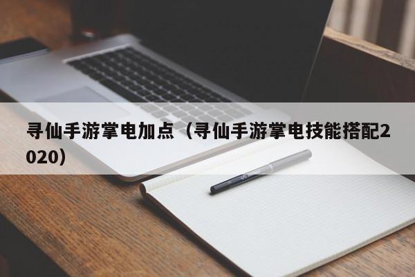 寻仙手游掌电加点（寻仙手游掌电技能搭配2020）