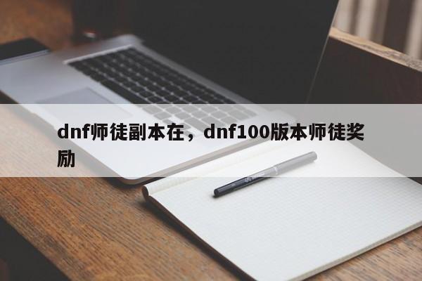 dnf师徒副本在，dnf100版本师徒奖励