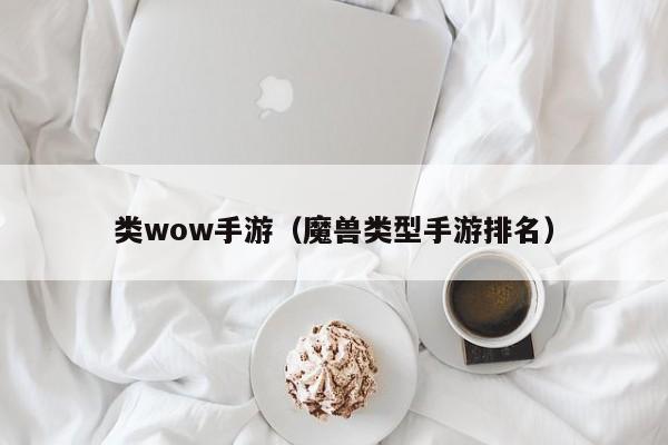 类wow手游（魔兽类型手游排名）