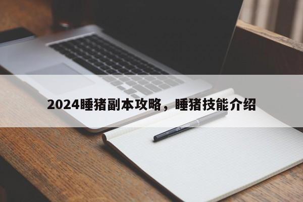 2024睡猪副本攻略，睡猪技能介绍