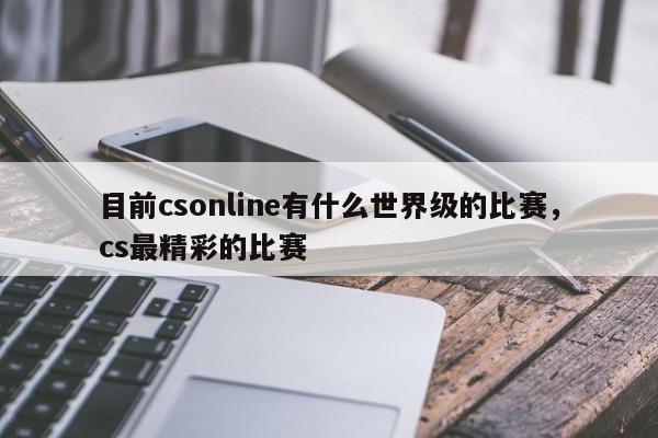 目前csonline有什么世界级的比赛，cs最精彩的比赛