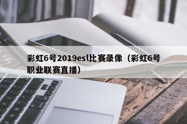 彩虹6号2019esl比赛录像（彩虹6号职业联赛直播）