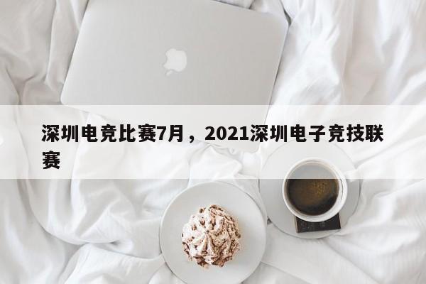 深圳电竞比赛7月，2021深圳电子竞技联赛