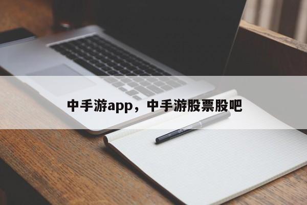 中手游app，中手游股票股吧