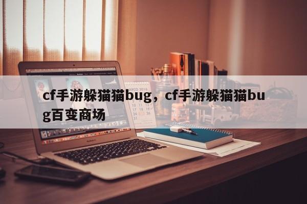 cf手游躲猫猫bug，cf手游躲猫猫bug百变商场