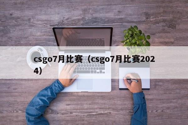 csgo7月比赛（csgo7月比赛2024）