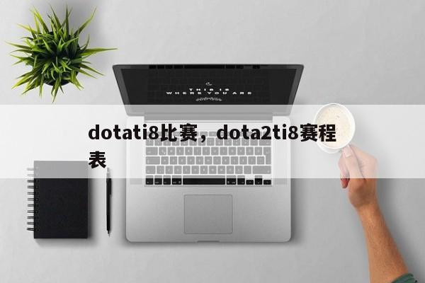 dotati8比赛，dota2ti8赛程表