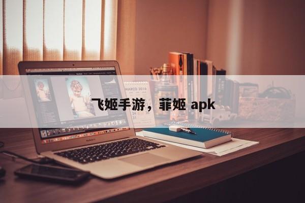 飞姬手游，菲姬 apk