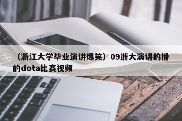 （浙江大学毕业演讲爆笑）09浙大演讲的播的dota比赛视频