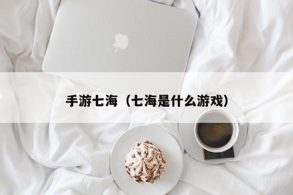 手游七海（七海是什么游戏）