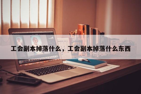 工会副本掉落什么，工会副本掉落什么东西