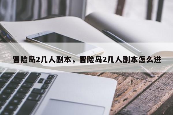 冒险岛2几人副本，冒险岛2几人副本怎么进