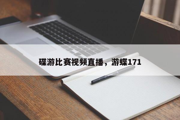 碟游比赛视频直播，游蝶171