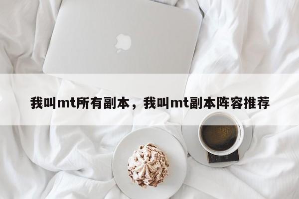 我叫mt所有副本，我叫mt副本阵容推荐