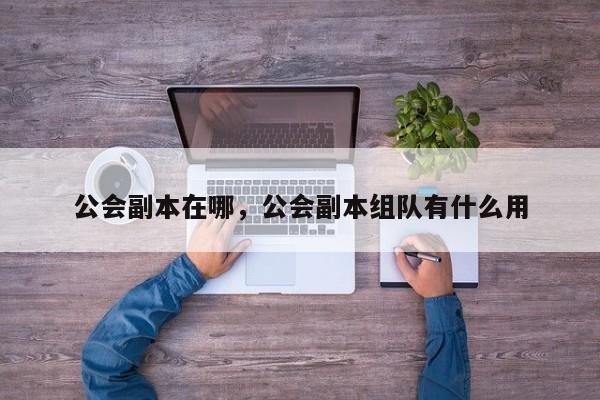 公会副本在哪，公会副本组队有什么用