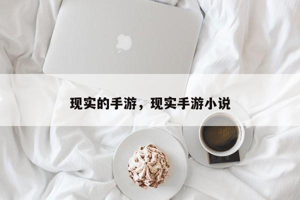 现实的手游，现实手游小说